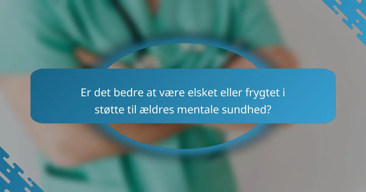 Er det bedre at være elsket eller frygtet i støtte til ældres mentale sundhed?