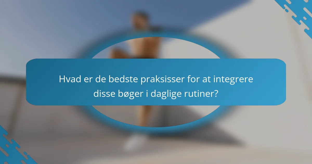 Hvad er de bedste praksisser for at integrere disse bøger i daglige rutiner?