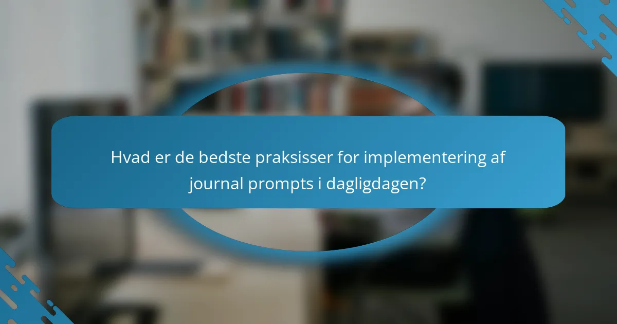 Hvad er de bedste praksisser for implementering af journal prompts i dagligdagen?