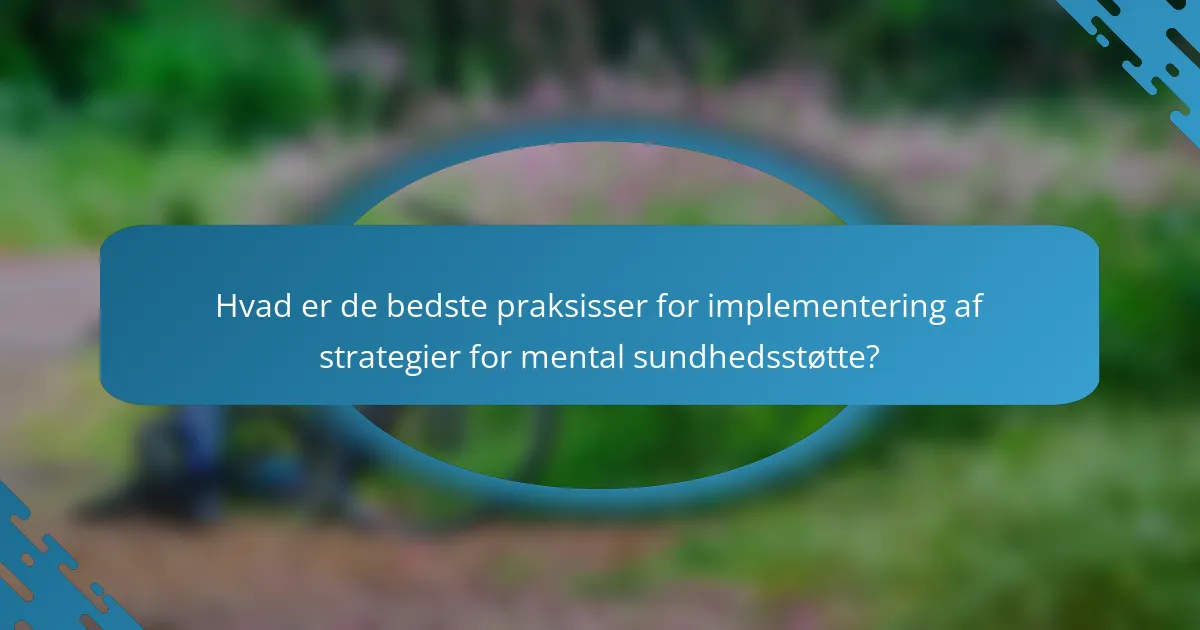 Hvad er de bedste praksisser for implementering af strategier for mental sundhedsstøtte?