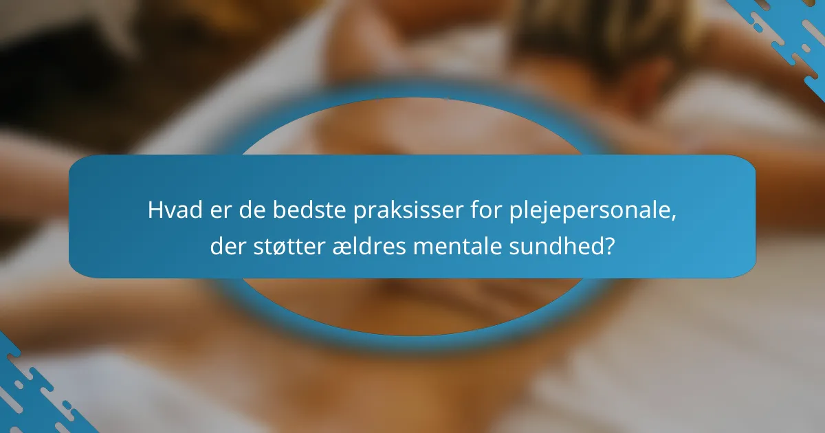 Hvad er de bedste praksisser for plejepersonale, der støtter ældres mentale sundhed?