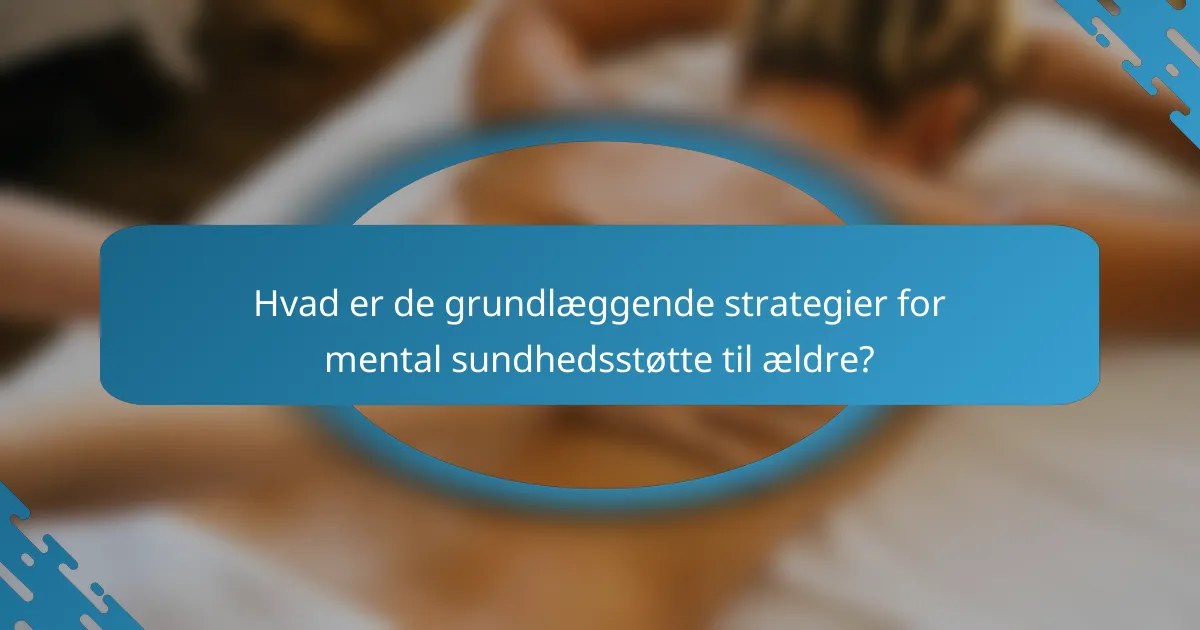 Hvad er de grundlæggende strategier for mental sundhedsstøtte til ældre?