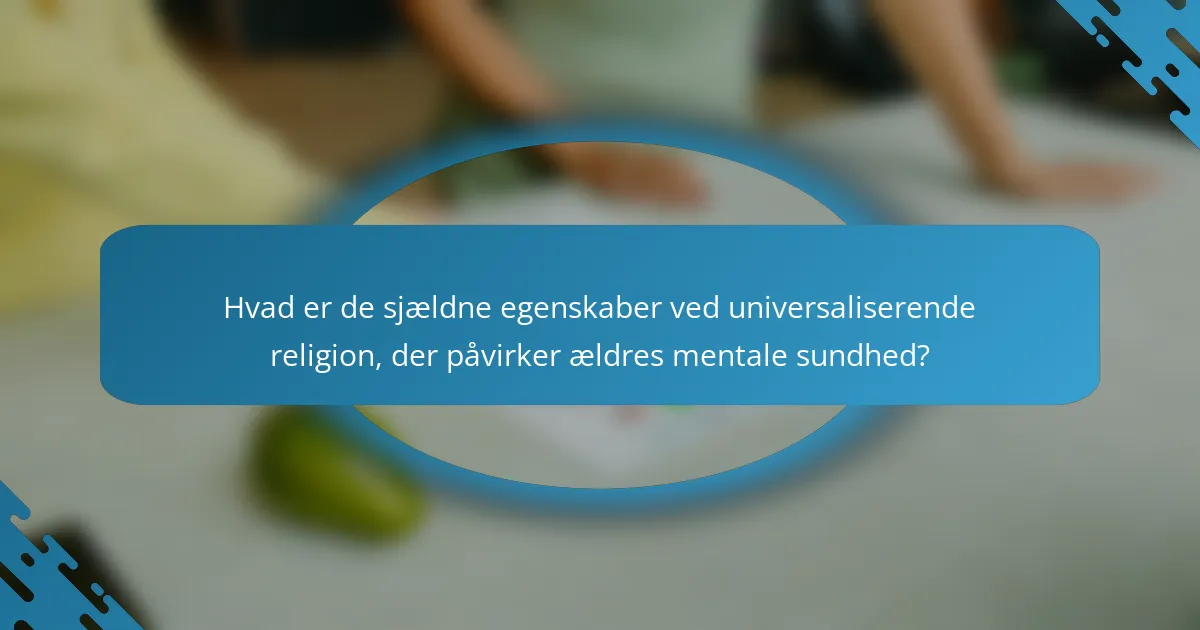 Hvad er de sjældne egenskaber ved universaliserende religion, der påvirker ældres mentale sundhed?