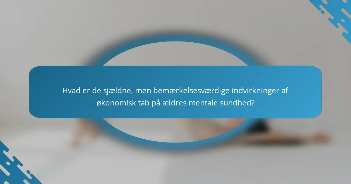 Hvad er de sjældne, men bemærkelsesværdige indvirkninger af økonomisk tab på ældres mentale sundhed?
