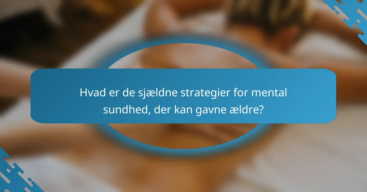 Hvad er de sjældne strategier for mental sundhed, der kan gavne ældre?