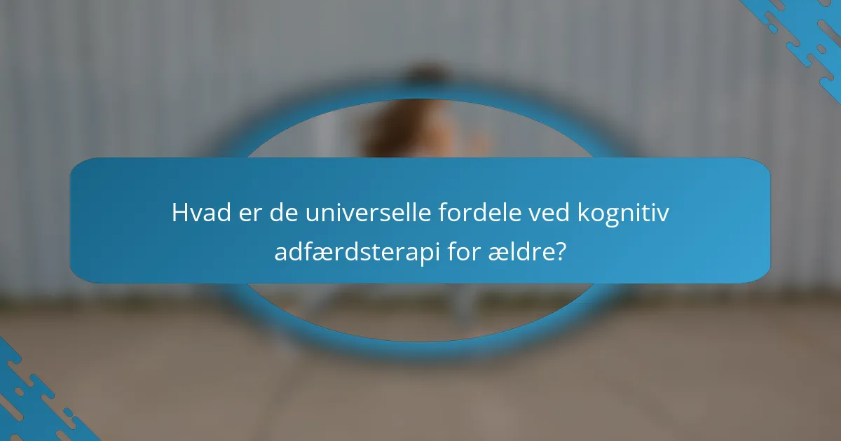 Hvad er de universelle fordele ved kognitiv adfærdsterapi for ældre?