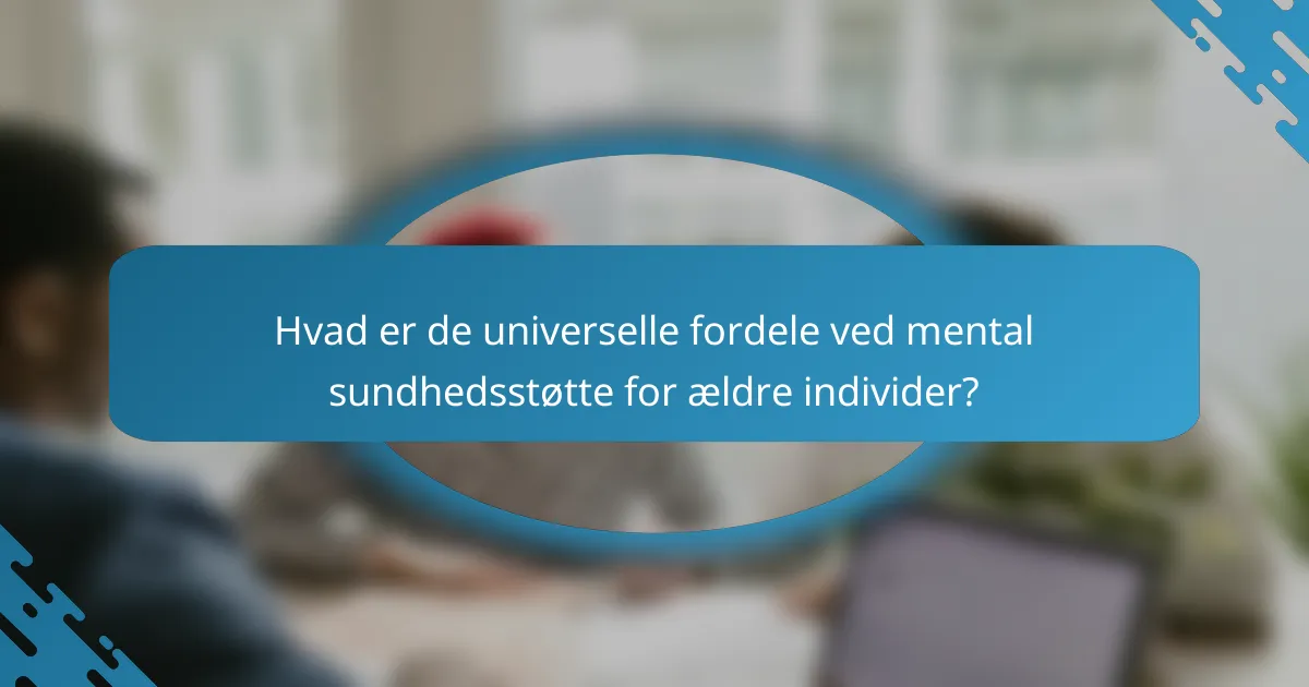 Hvad er de universelle fordele ved mental sundhedsstøtte for ældre individer?