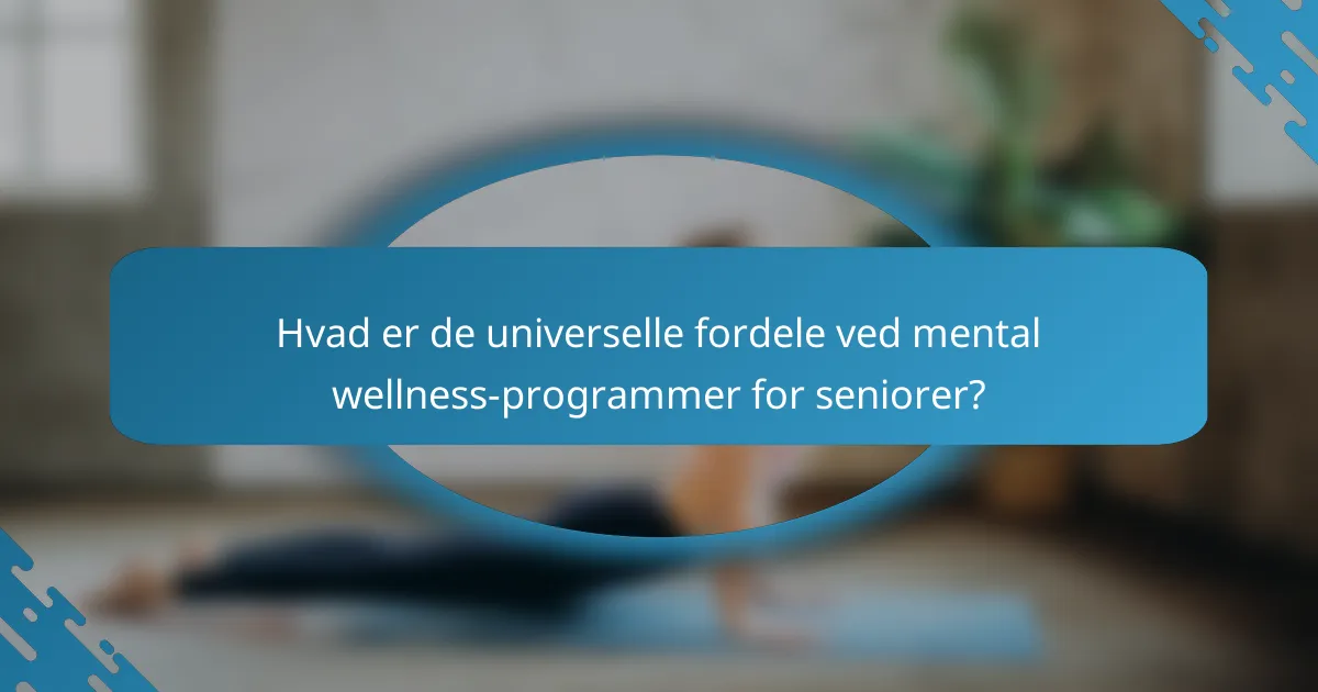 Hvad er de universelle fordele ved mental wellness-programmer for seniorer?