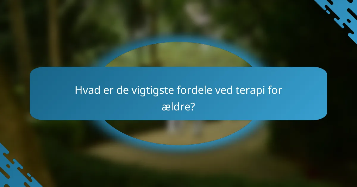 Hvad er de vigtigste fordele ved terapi for ældre?