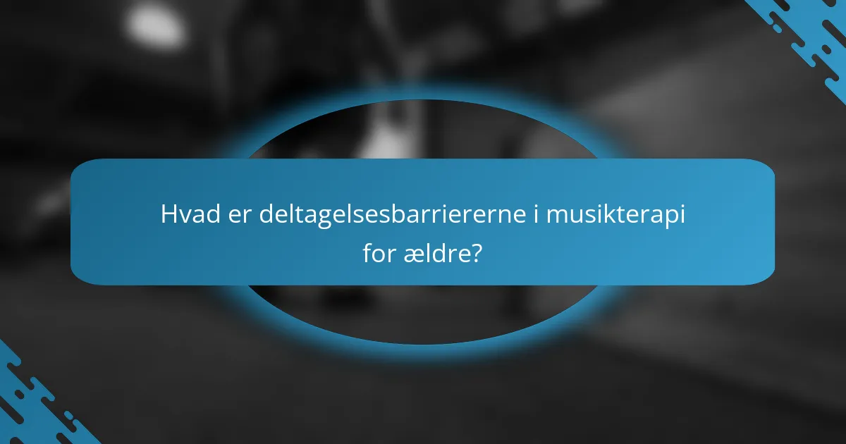 Hvad er deltagelsesbarriererne i musikterapi for ældre?
