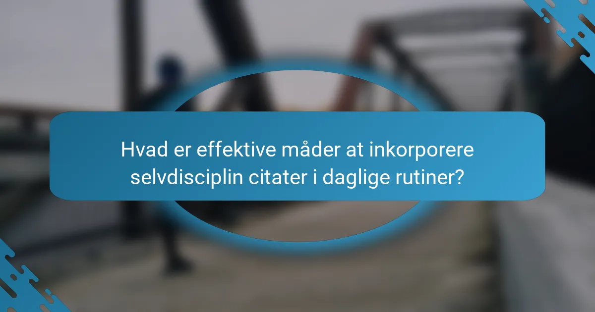 Hvad er effektive måder at inkorporere selvdisciplin citater i daglige rutiner?