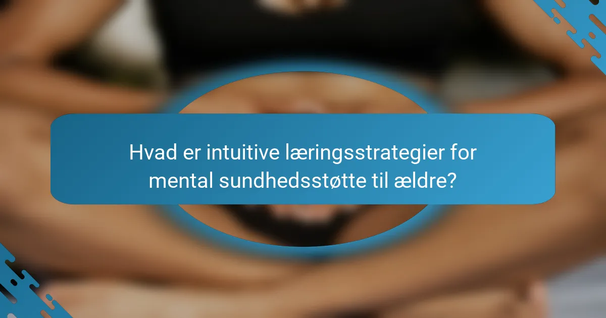 Hvad er intuitive læringsstrategier for mental sundhedsstøtte til ældre?