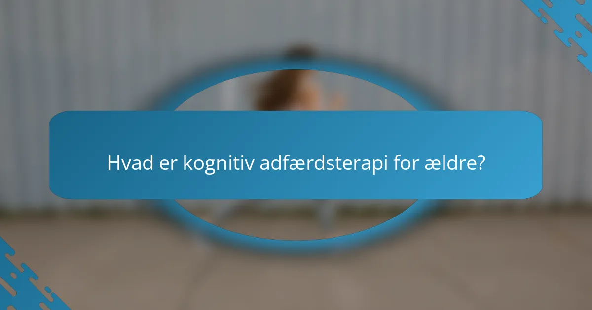 Hvad er kognitiv adfærdsterapi for ældre?