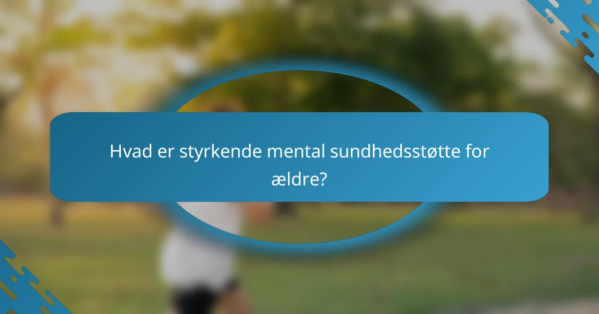 Hvad er styrkende mental sundhedsstøtte for ældre?