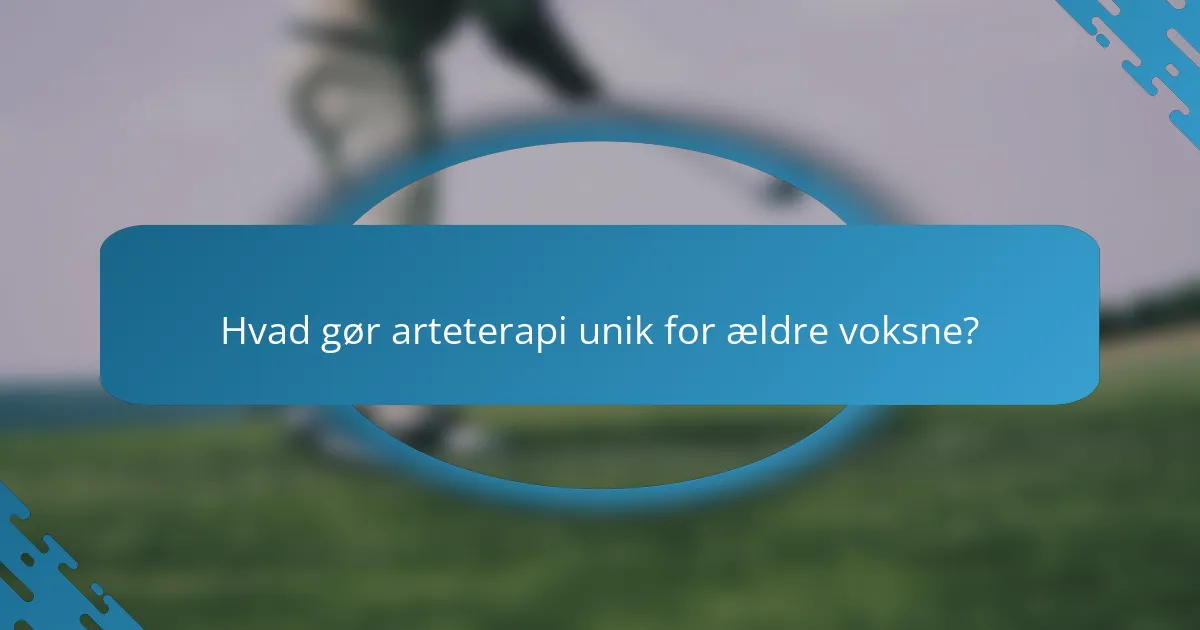 Hvad gør arteterapi unik for ældre voksne?