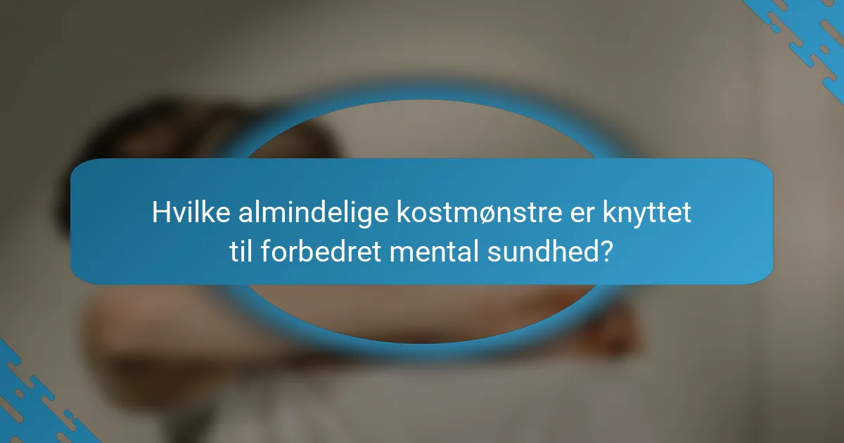 Hvilke almindelige kostmønstre er knyttet til forbedret mental sundhed?