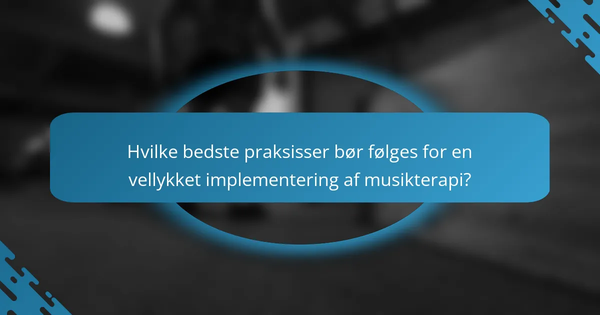 Hvilke bedste praksisser bør følges for en vellykket implementering af musikterapi?