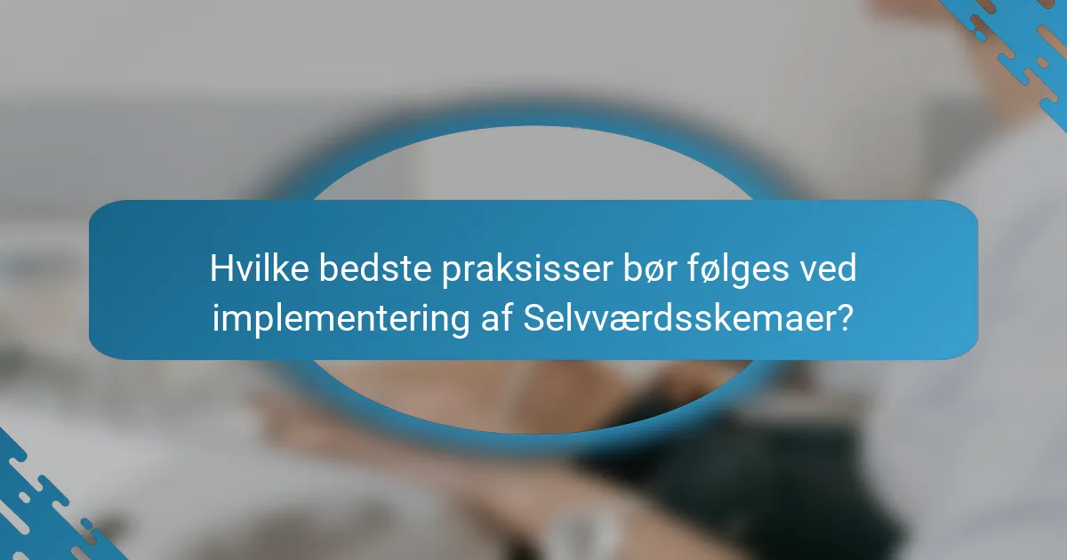 Hvilke bedste praksisser bør følges ved implementering af Selvværdsskemaer?