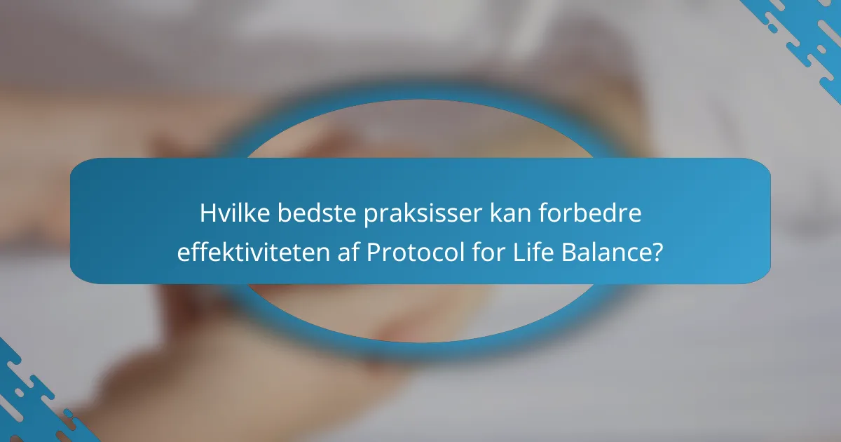 Hvilke bedste praksisser kan forbedre effektiviteten af Protocol for Life Balance?