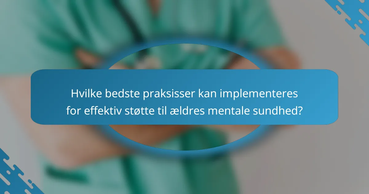 Hvilke bedste praksisser kan implementeres for effektiv støtte til ældres mentale sundhed?