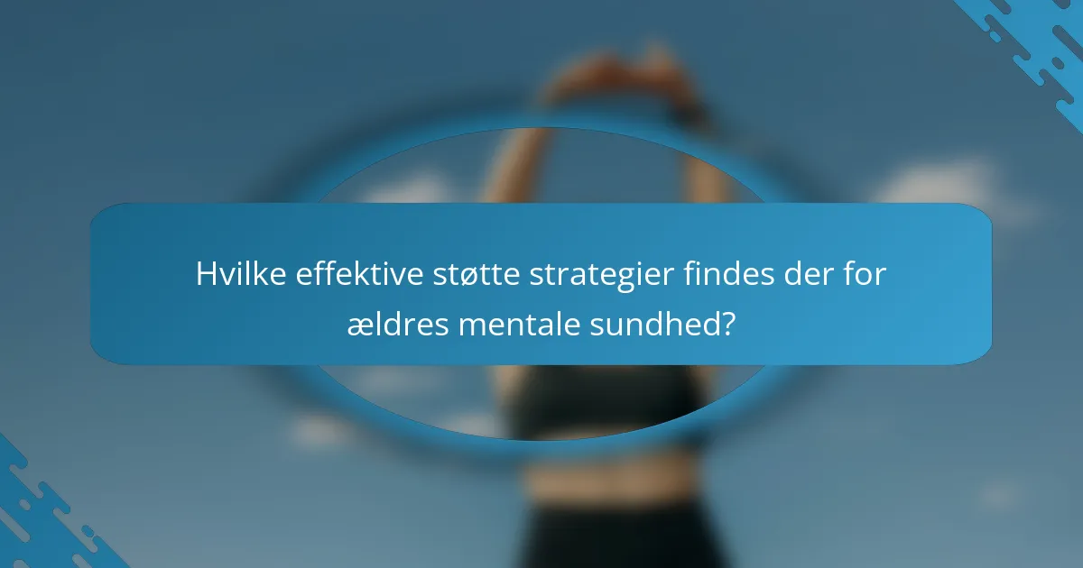 Hvilke effektive støtte strategier findes der for ældres mentale sundhed?