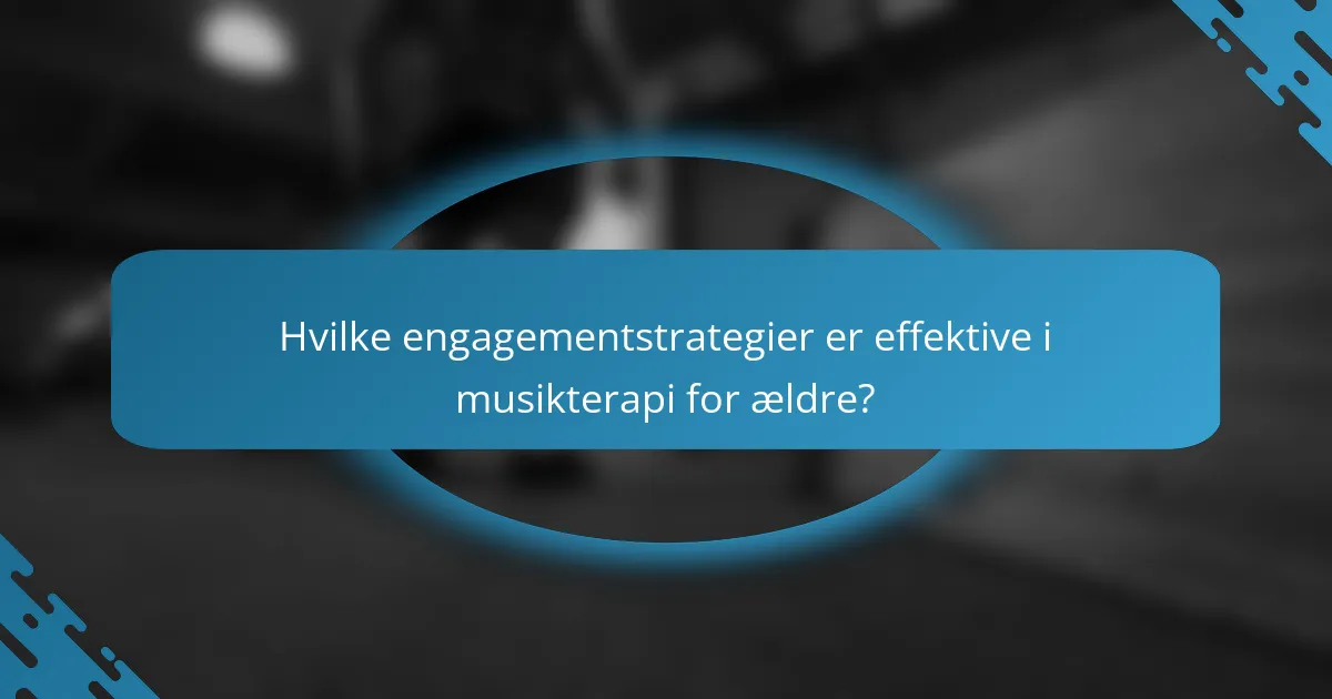 Hvilke engagementstrategier er effektive i musikterapi for ældre?
