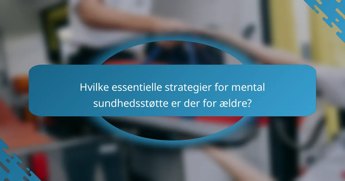 Hvilke essentielle strategier for mental sundhedsstøtte er der for ældre?