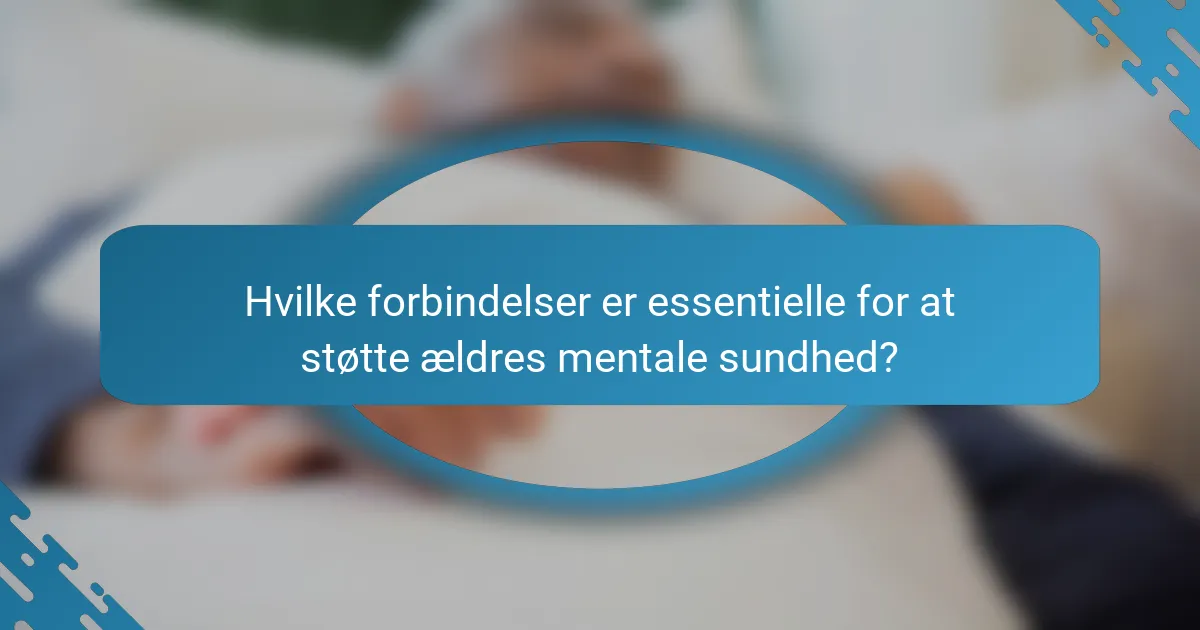 Hvilke forbindelser er essentielle for at støtte ældres mentale sundhed?