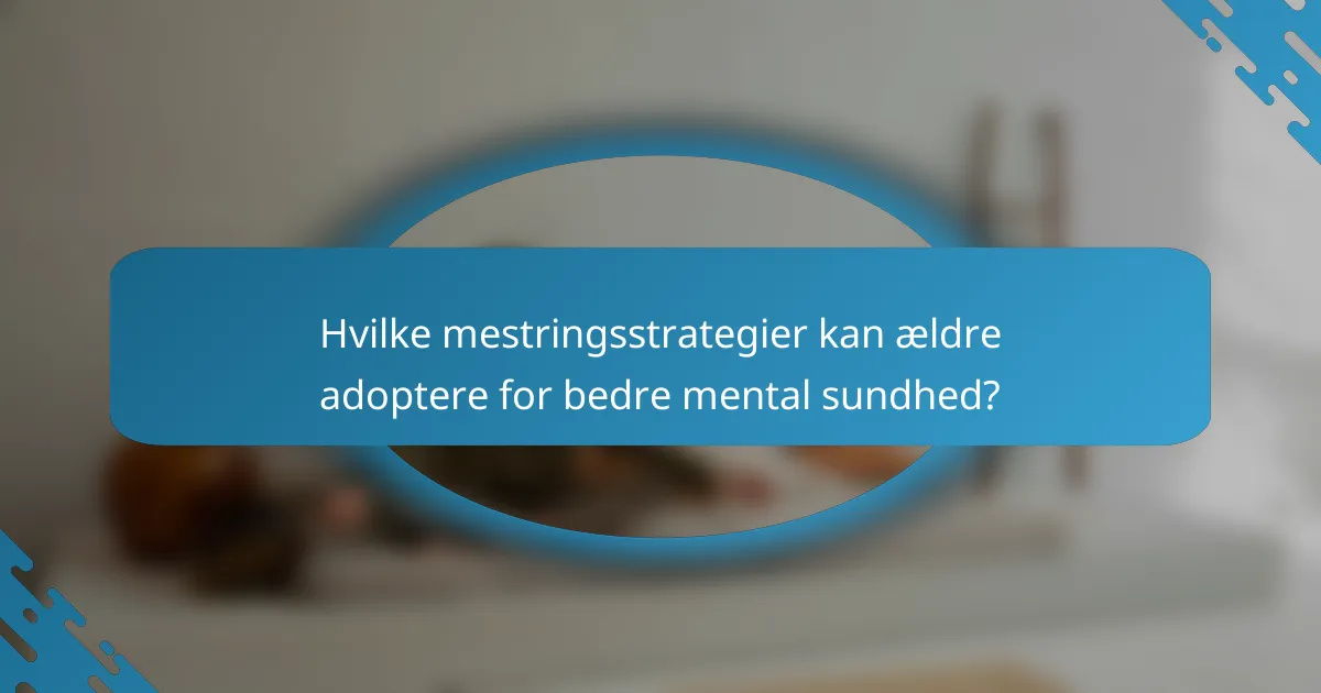 Hvilke mestringsstrategier kan ældre adoptere for bedre mental sundhed?