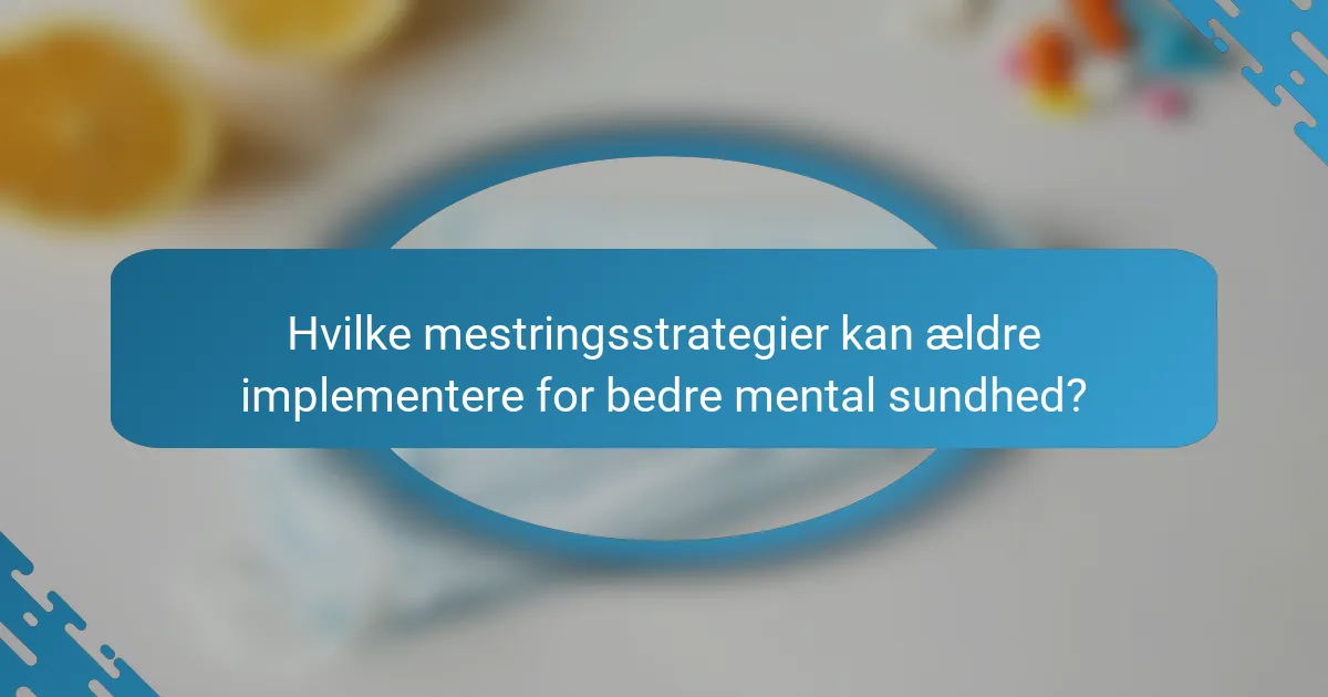 Hvilke mestringsstrategier kan ældre implementere for bedre mental sundhed?