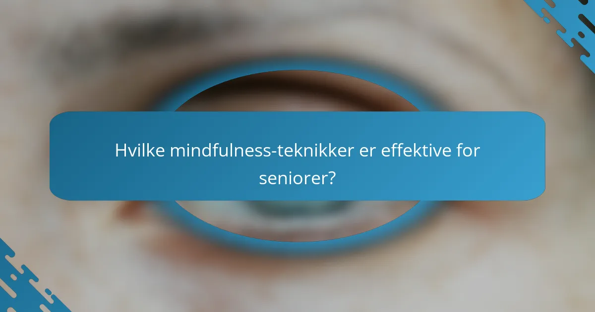 Hvilke mindfulness-teknikker er effektive for seniorer?