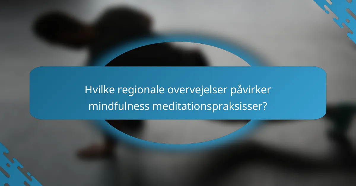 Hvilke regionale overvejelser påvirker mindfulness meditationspraksisser?