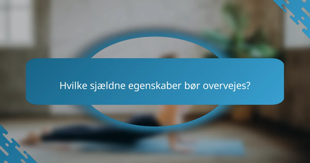 Hvilke sjældne egenskaber bør overvejes?