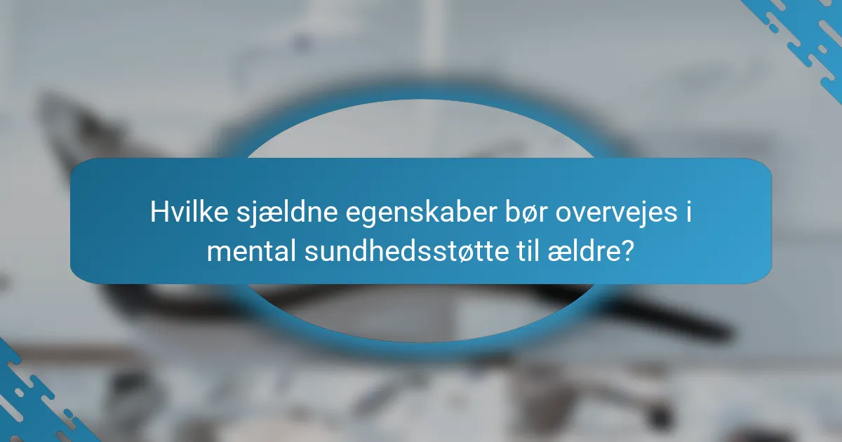 Hvilke sjældne egenskaber bør overvejes i mental sundhedsstøtte til ældre?