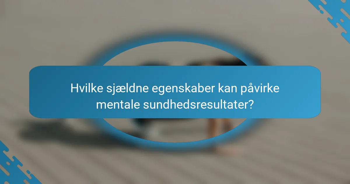 Hvilke sjældne egenskaber kan påvirke mentale sundhedsresultater?
