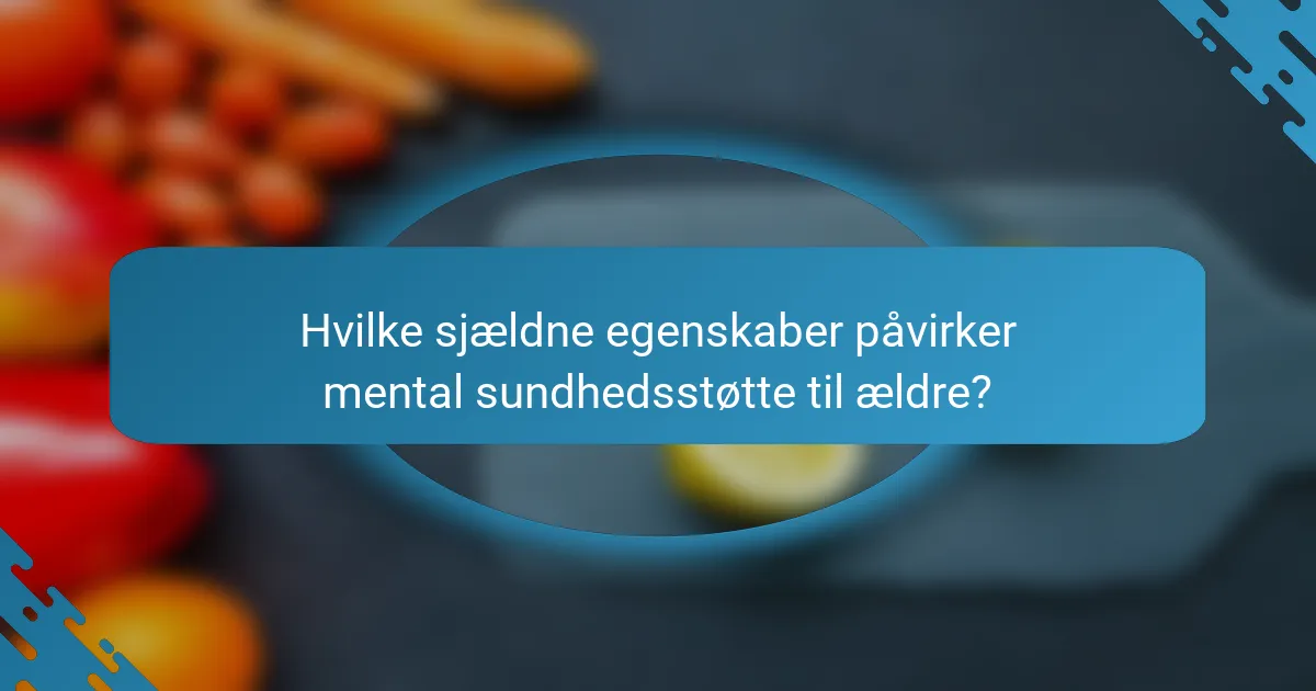Hvilke sjældne egenskaber påvirker mental sundhedsstøtte til ældre?