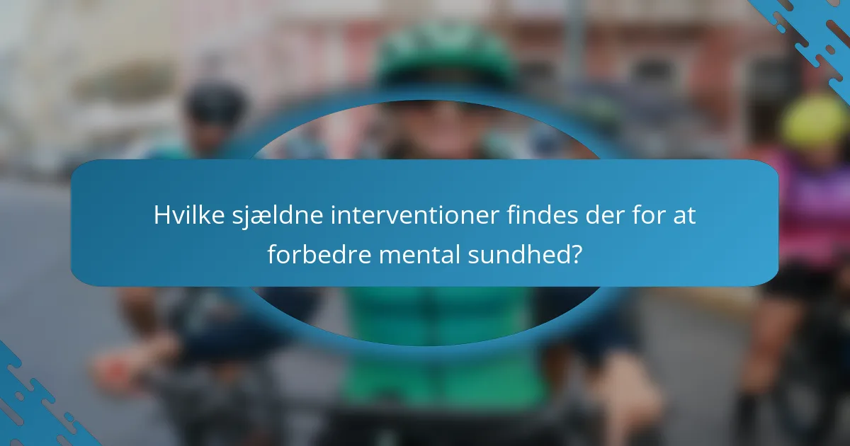 Hvilke sjældne interventioner findes der for at forbedre mental sundhed?