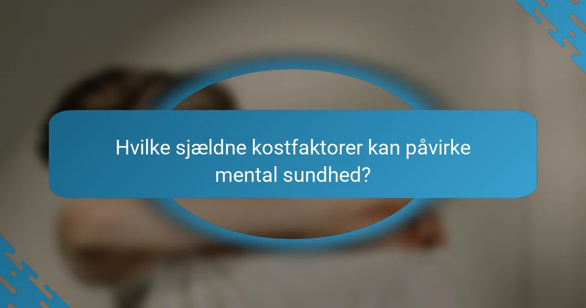 Hvilke sjældne kostfaktorer kan påvirke mental sundhed?