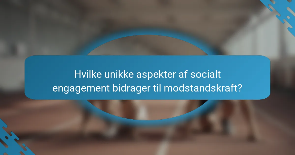 Hvilke unikke aspekter af socialt engagement bidrager til modstandskraft?