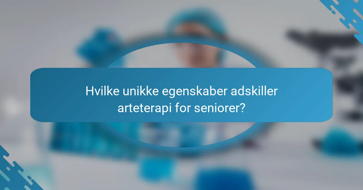 Hvilke unikke egenskaber adskiller arteterapi for seniorer?
