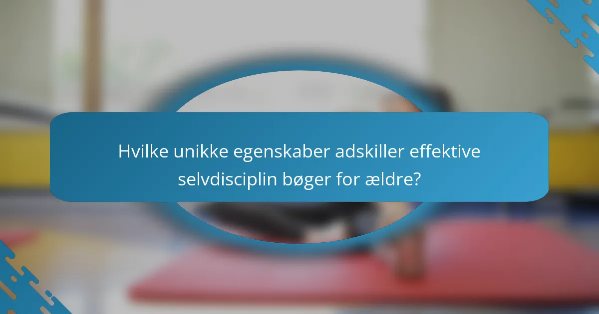 Hvilke unikke egenskaber adskiller effektive selvdisciplin bøger for ældre?