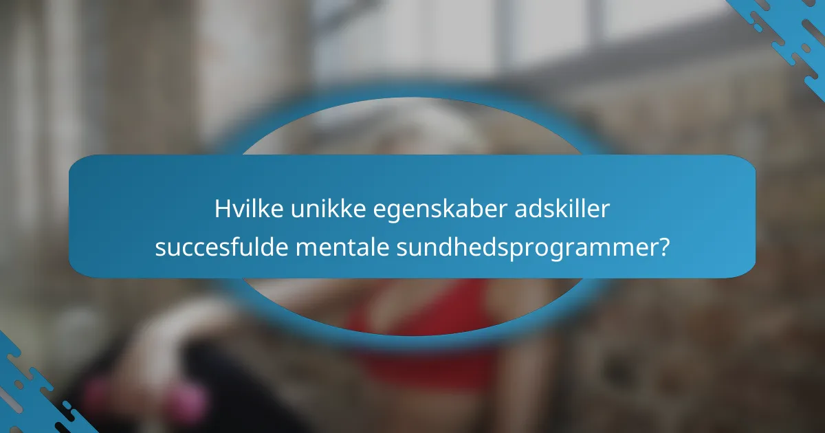 Hvilke unikke egenskaber adskiller succesfulde mentale sundhedsprogrammer?