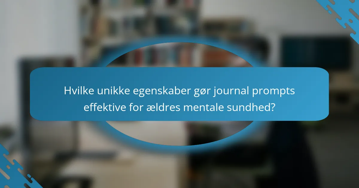 Hvilke unikke egenskaber gør journal prompts effektive for ældres mentale sundhed?