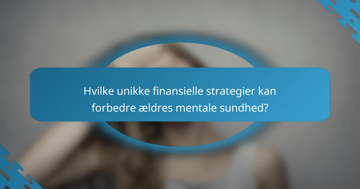 Hvilke unikke finansielle strategier kan forbedre ældres mentale sundhed?