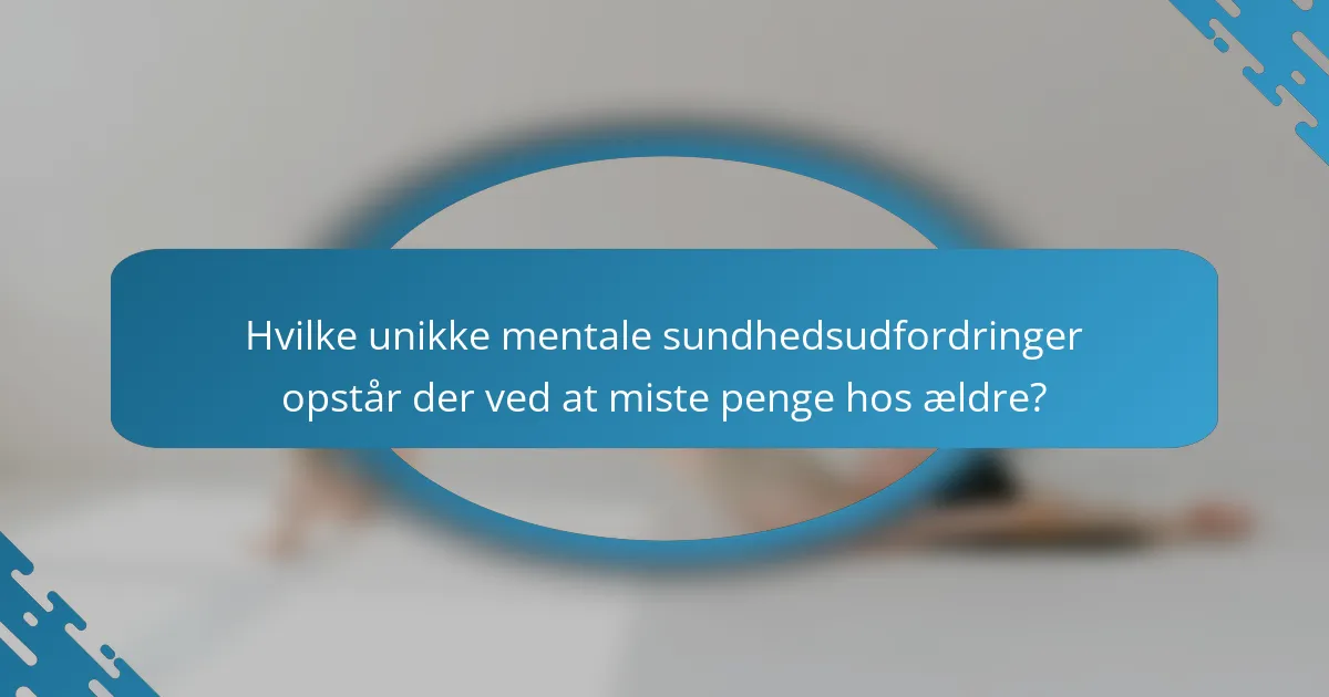 Hvilke unikke mentale sundhedsudfordringer opstår der ved at miste penge hos ældre?