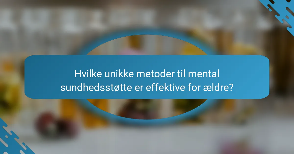 Hvilke unikke metoder til mental sundhedsstøtte er effektive for ældre?