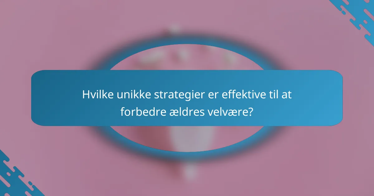 Hvilke unikke strategier er effektive til at forbedre ældres velvære?
