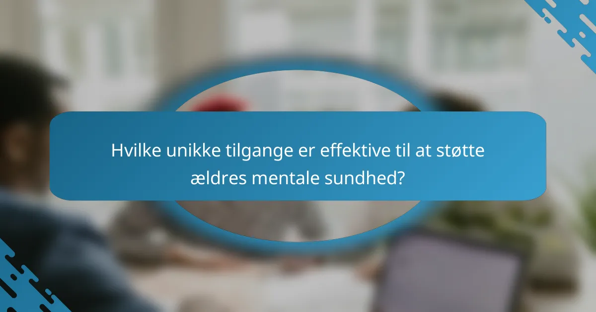 Hvilke unikke tilgange er effektive til at støtte ældres mentale sundhed?
