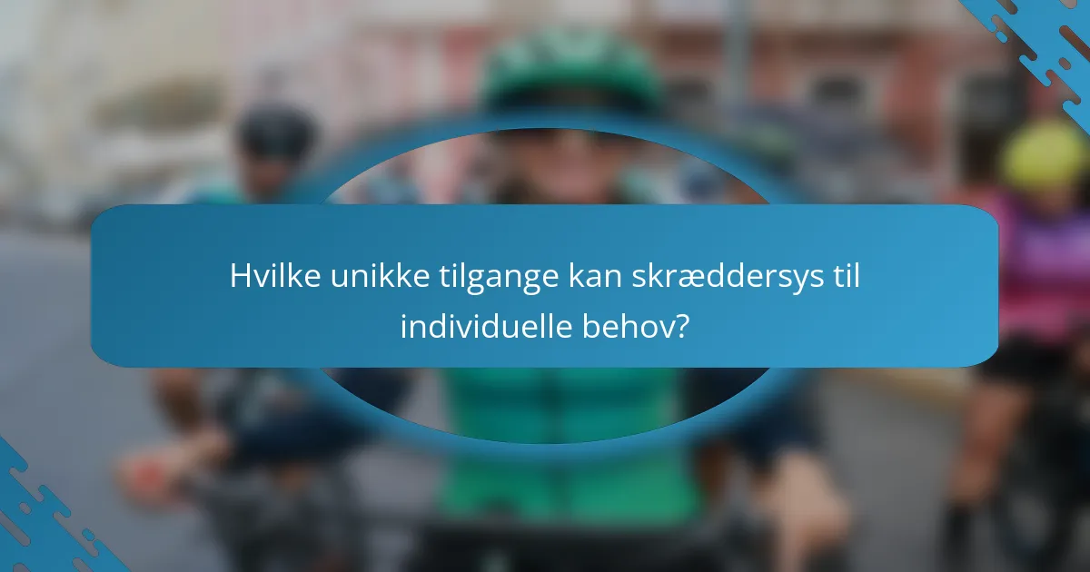 Hvilke unikke tilgange kan skræddersys til individuelle behov?
