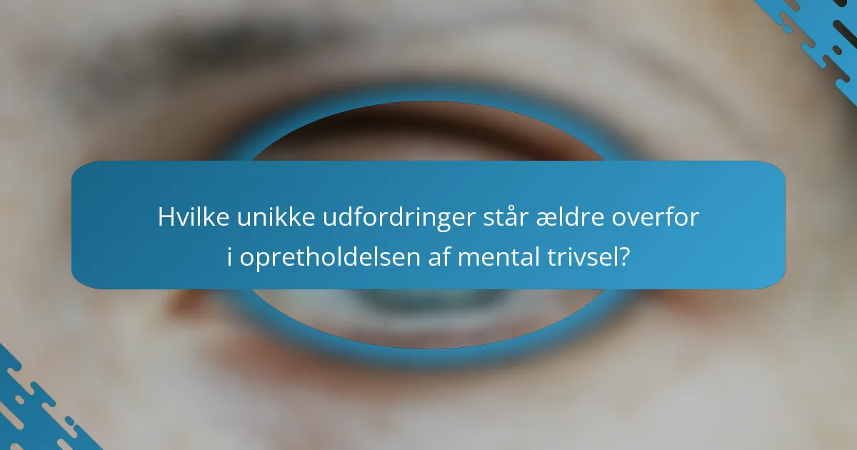 Hvilke unikke udfordringer står ældre overfor i opretholdelsen af mental trivsel?